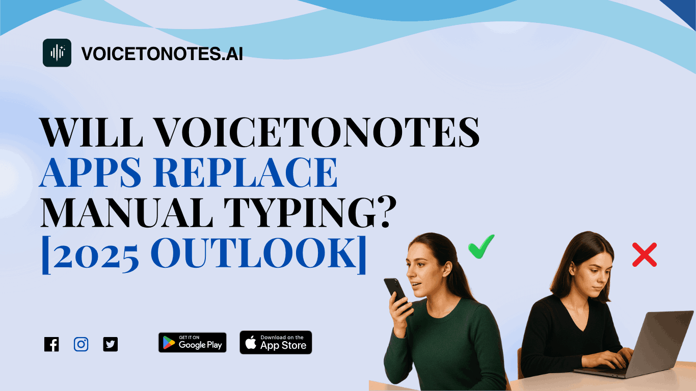 Will Voice-to-Notes Apps Replace Manual Typing? [2025 Outlook]